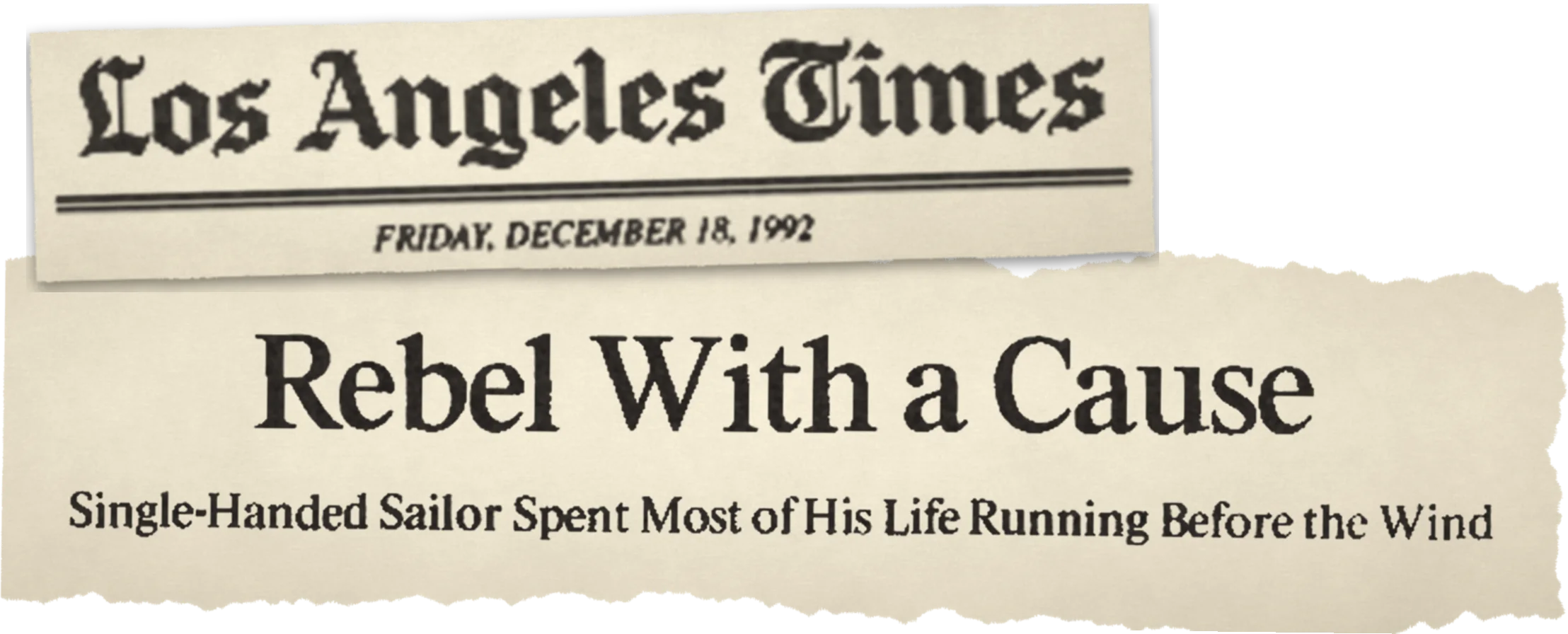 Los Angeles Times, Friday, December 18, 1992: Rebel With a Cause. Single-Handed Sailor Spent Most of His Life Running Before the Wind